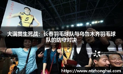 大满贯生死战：长春羽毛球队与乌鲁木齐羽毛球队的防守对决