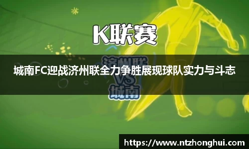 城南FC迎战济州联全力争胜展现球队实力与斗志
